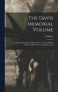 bokomslag Davis Memorial Volume; or, Our Dead President, Jefferson Davis, and the World's Tribute to his Memory, by J. Wm. Jones
