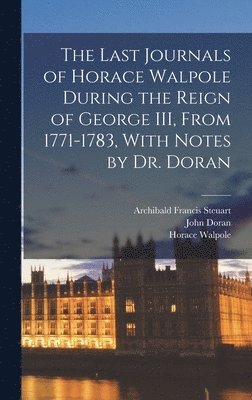 Horace Walpole, John Doran, Archibald Francis Steuart - Last Journals of Horace Walpole During the Reign of George III, From 1771-1783, With Notes by Dr. Doran, Inbunden