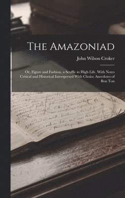 John Wilson Croker - Amazoniad; or, Figure and Fashion, a Scuffle in High Life. With Notes Critical and Historical Interspersed With Choice Anecdotes of Bon Ton, Inbunden