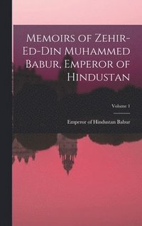 bokomslag Memoirs of Zehir-Ed-Din Muhammed Babur, Emperor of Hindustan; Volume 1