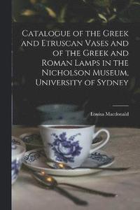 bokomslag Catalogue of the Greek and Etruscan Vases and of the Greek and Roman Lamps in the Nicholson Museum, University of Sydney