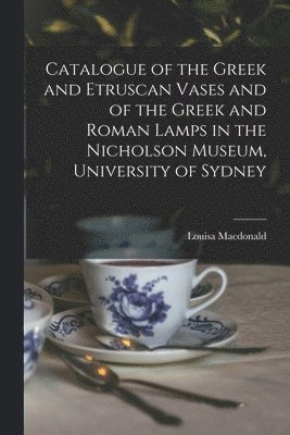 bokomslag Catalogue of the Greek and Etruscan Vases and of the Greek and Roman Lamps in the Nicholson Museum, University of Sydney