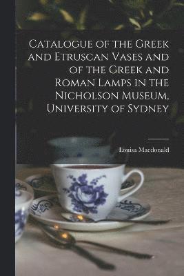 Catalogue of the Greek and Etruscan Vases and of the Greek and Roman Lamps in the Nicholson Museum, University of Sydney 1