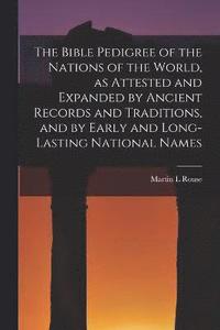 bokomslag The Bible Pedigree of the Nations of the World, as Attested and Expanded by Ancient Records and Traditions, and by Early and Long-lasting National Names