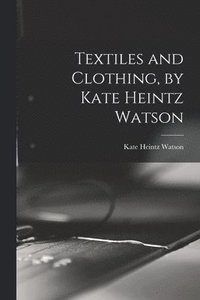 bokomslag Textiles and Clothing, by Kate Heintz Watson