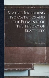 bokomslag Statics, Including Hydrostatics and the Elements of the Theory of Elasticity