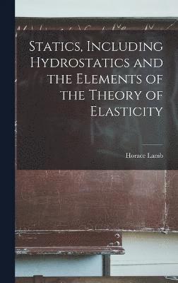 Horace Lamb - Statics, Including Hydrostatics and the Elements of the Theory of Elasticity, Inbunden