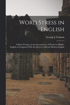 bokomslag Word Stress in English; a Short Treatise on the Accentuation of Words in Middle-English as Compared With the Stress in Old and Modern English