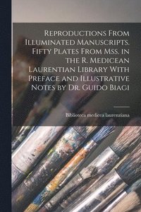 bokomslag Reproductions From Illuminated Manuscripts. Fifty Plates From mss. in the R. Medicean Laurentian Library With Preface and Illustrative Notes by Dr. Guido Biagi