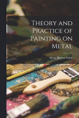 Alvah Horton Sabin - Theory and Practice of Painting on Metal, Häftad