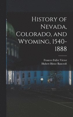 bokomslag History of Nevada, Colorado, and Wyoming, 1540-1888