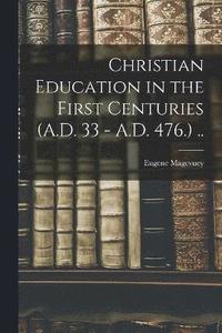bokomslag Christian Education in the First Centuries (A.D. 33 - A.D. 476.) ..