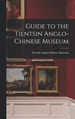 bokomslag Guide to the Tientsin Anglo-Chinese Museum