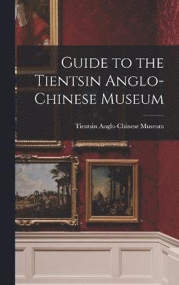 Guide to the Tientsin Anglo-Chinese Museum 1