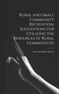 bokomslag Rural and Small Community Recreation. Suggestions for Utilizing the Resources of Rural Communities