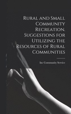 Rural and Small Community Recreation. Suggestions for Utilizing the Resources of Rural Communities 1