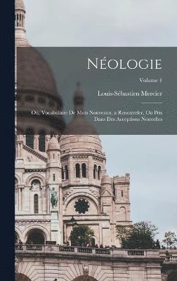 bokomslag Néologie; ou, Vocabulaire de mots nouveaux, a renouveler, ou pris dans des acceptions nouvelles; Volume 1