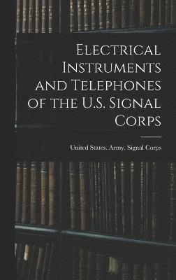 United States Army Signal Corps - Electrical Instruments and Telephones of the U.S. Signal Corps, Inbunden