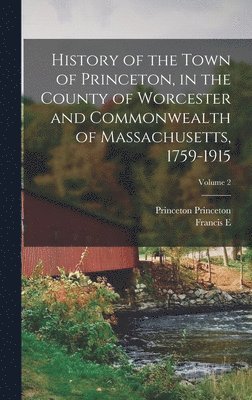 bokomslag History of the Town of Princeton, in the County of Worcester and Commonwealth of Massachusetts, 1759-1915; Volume 2