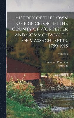 Francis E 1839-1916 Blake, Princeton Princeton, Francis E. 1839-1916 Blake, Francis E Blake - History of the Town of Princeton, in the County of Worcester and Commonwealth of Massachusetts, 1759-1915; Volume 2, Inbunden