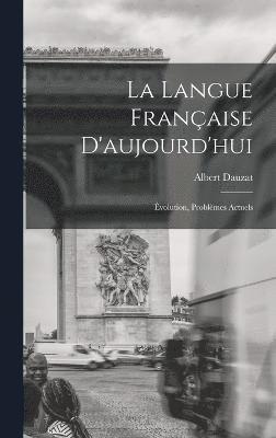 bokomslag La langue franaise d'aujourd'hui; volution, problmes actuels