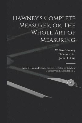 Hawney's Complete Measurer, or, The Whole art of Measuring 1