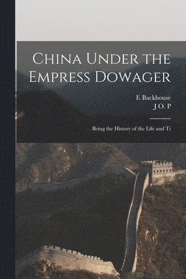 E Backhouse, J O P 1863-1945 Bland - China Under the Empress Dowager, Häftad