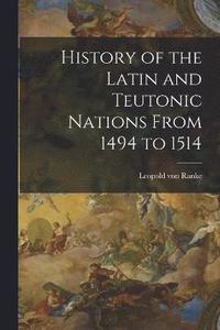 bokomslag History of the Latin and Teutonic Nations From 1494 to 1514