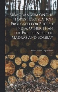 bokomslag Memorandum on the Forest Legislation Proposed for British India, Other Than the Presidencies of Madras and Bombay