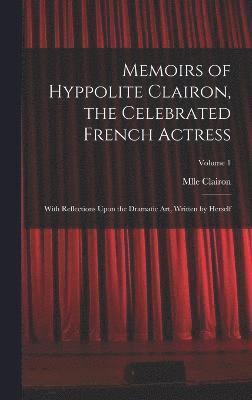 Memoirs of Hyppolite Clairon, the Celebrated French Actress 1