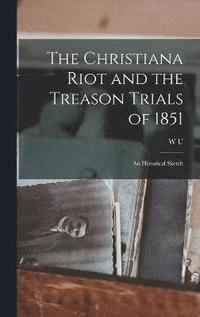 bokomslag The Christiana Riot and the Treason Trials of 1851; an Historical Sketch