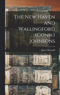 bokomslag The New Haven and Wallingford (Conn.) Johnsons