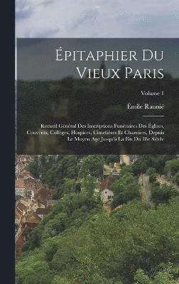 bokomslag pitaphier du vieux Paris; recueil gnral des inscriptions funraires des glises, couvents, collges, hospices, cimetires et charniers, depuis le moyen age jusqu' la fin du 18e sicle;