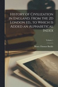 bokomslag History of Civilization in England. From the 2d London ed., to Which is Added an Alphabetical Index; Volume 1