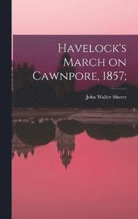 bokomslag Havelock's March on Cawnpore, 1857;