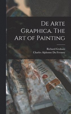 Richard Graham, Charles Alphonse Du Fresnoy - De Arte Graphica. The art of Painting, Inbunden