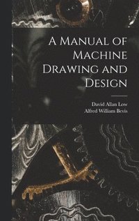 bokomslag A Manual of Machine Drawing and Design