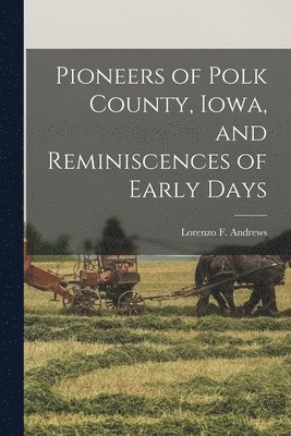 bokomslag Pioneers of Polk County, Iowa, and Reminiscences of Early Days