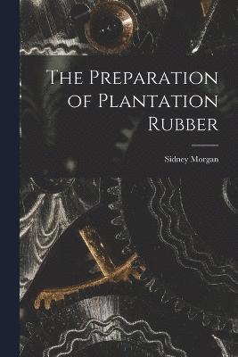 The Preparation of Plantation Rubber 1