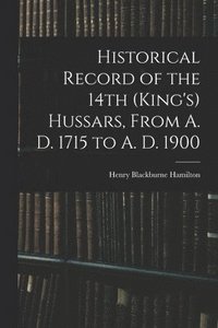 bokomslag Historical Record of the 14th (King's) Hussars, From A. D. 1715 to A. D. 1900