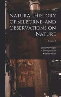 bokomslag Natural History of Selborne, and Observations on Nature; Volume 1