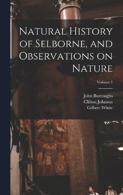 Gilbert White, John Burroughs, Clifton Johnson - Natural History of Selborne, and Observations on Nature; Volume 1, Inbunden