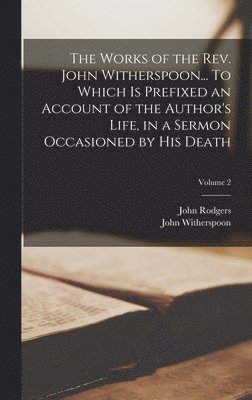 John Rodgers, John Witherspoon - Works of the Rev. John Witherspoon... To Which is Prefixed an Account of the Author's Life, in a Sermon Occasioned by his Death; Volume 2, Inbunden