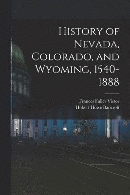 bokomslag History of Nevada, Colorado, and Wyoming, 1540-1888