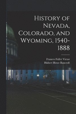 Hubert Howe Bancroft, Frances Fuller Victor - History of Nevada, Colorado, and Wyoming, 1540-1888, Häftad