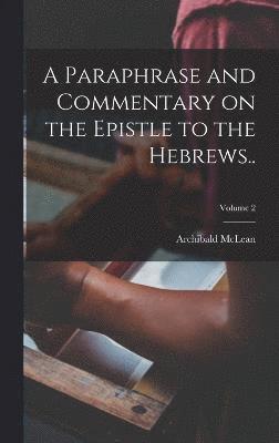 Archibald McLean, Archibald Mclean - Paraphrase and Commentary on the Epistle to the Hebrews..; Volume 2, Inbunden