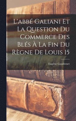 bokomslag L'abb Galiani et la question du commerce des bls  la fin du rgne de Louis 15