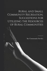 bokomslag Rural and Small Community Recreation. Suggestions for Utilizing the Resources of Rural Communities