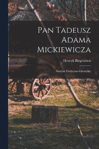 bokomslag Pan Tadeusz Adama Mickiewicza; studym estetyczno-literackie