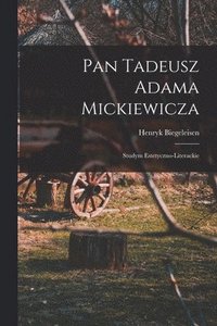 bokomslag Pan Tadeusz Adama Mickiewicza; studym estetyczno-literackie